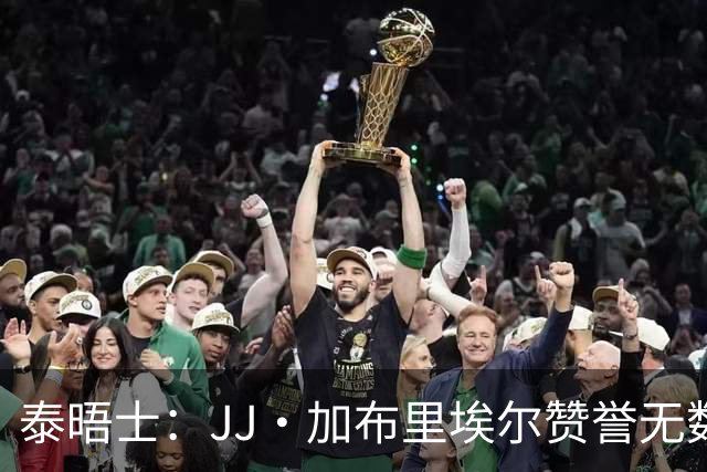 泰晤士：JJ·加布里埃尔赞誉无数却无缘一线队，家人以道曼为标杆